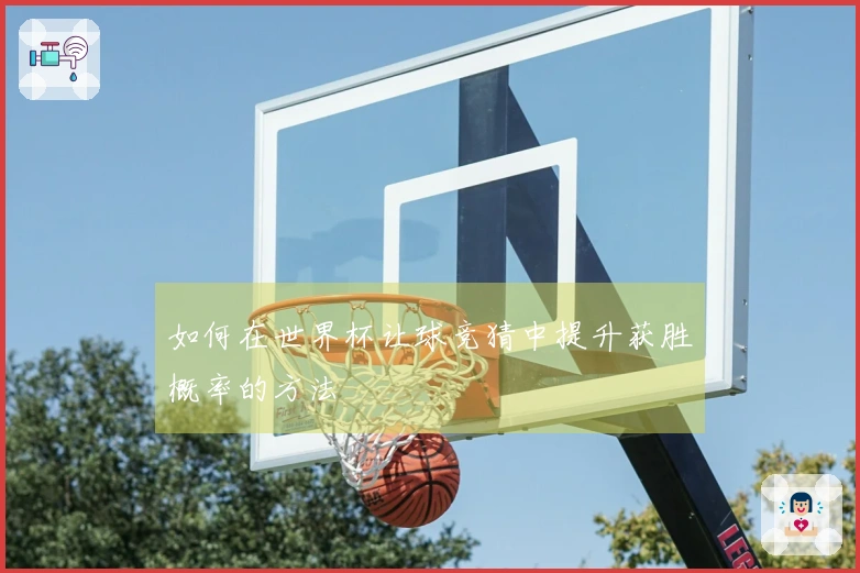 如何在世界杯让球竞猜中提升获胜概率的方法
